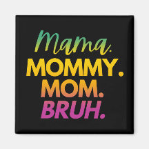 MAMA MOMMY MOM BRUH