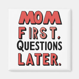 Imán Mamá primero. Preguntas más tarde Magnet