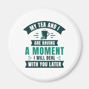 Imán Mi Té Y Yo Estamos Teniendo Un Momento