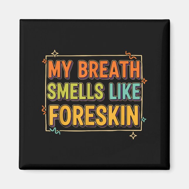 Imán My Breath Smells Like Foreskin Funny Adult Humor  (Frente)