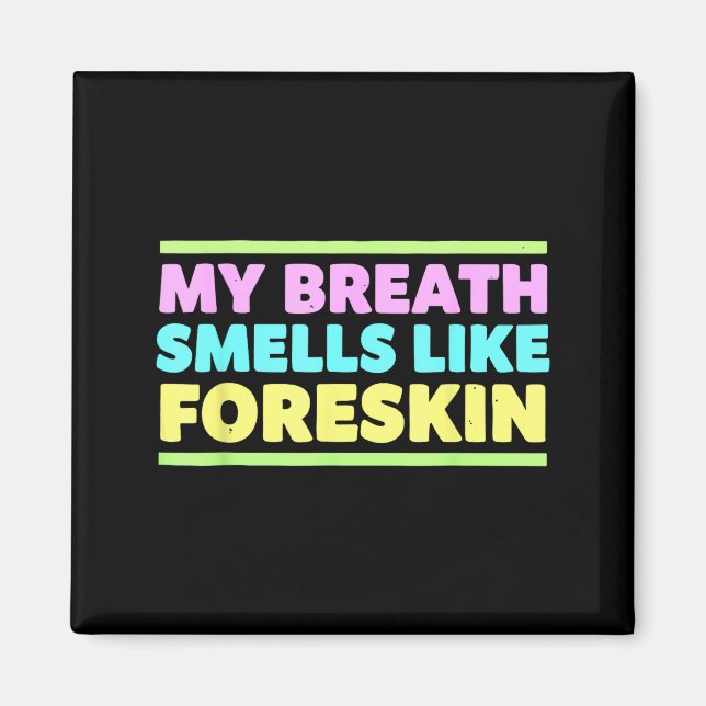 Imán My Breath Smells Like Foreskin Funny Adult Humor  (Frente)