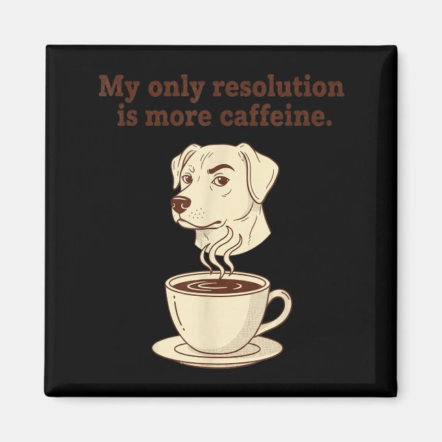 Imán My Only Resolution Is More Caffeine Funny Dog Coff (Frente)