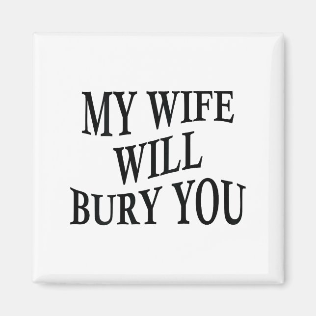Imán My Wife Will Bury You Funny Husband Sarcastic Sayi (Frente)
