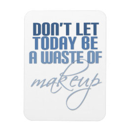 Imán No dejes que hoy sea un desperdicio de maquillaje