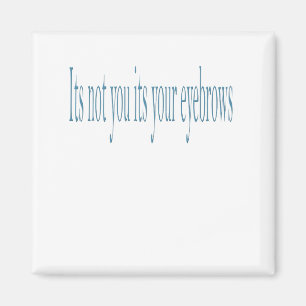 Imán No eres tú tus cejas.