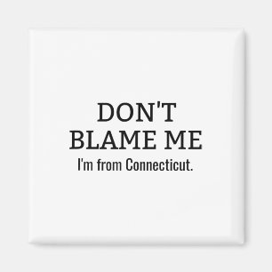Imán No me culpes, soy de Connecticut gracioso anti-tru