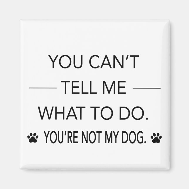 Imán No Me Puedes Decir Qué Hacer. No eres mi perro. (Frente)