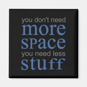 Imán No necesitas más espacio. Necesitas menos cosas.