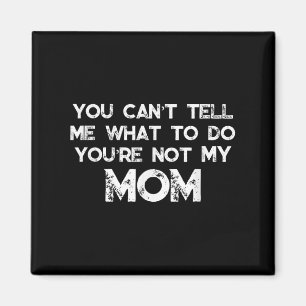 Imán No puedes decirme qué hacer no eres mi mamá