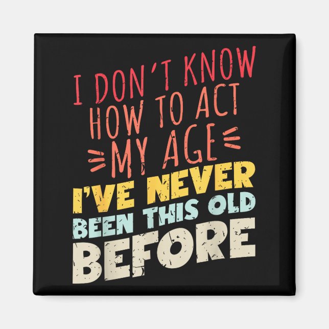 Imán No Sé Cómo Actuar Mi Edad Divertido Cumpleaños Ant (Frente)