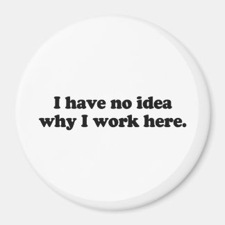 Imán No tengo idea de por qué trabajo aquí