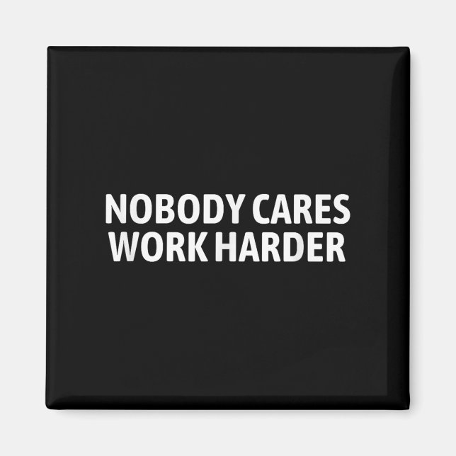 Imán Nobody Cares Work Harder Shirt Funny Motivational  (Frente)
