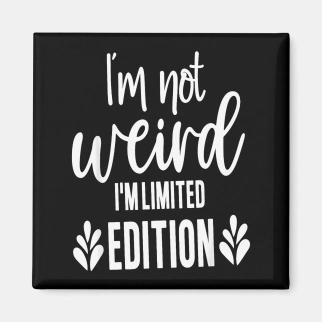 Imán Not Weird I’m Limited Edition, Sarcastic Quote Fun (Frente)