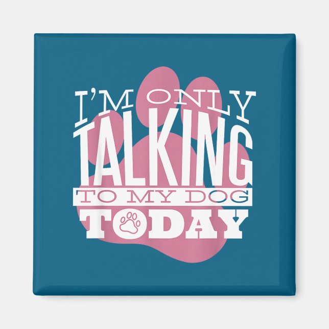 Imán Only Talking To My Dog Today Funny Dog Lover Quote (Frente)