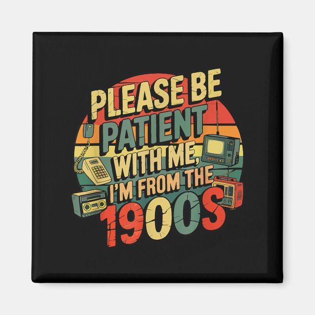 Imán Please Be Patient With Me I'm From The 1900s Humor (Frente)