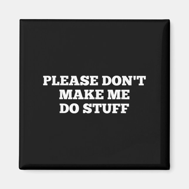 Imán Please Don't Make Me Do Stuff Funny Quotes Sarcast (Frente)