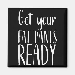 Imán Prepárate tus pantalones gordos - Camiseta diverti