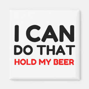 IMÁN PUEDO HACER ESO MANTENER MI CERVEZA