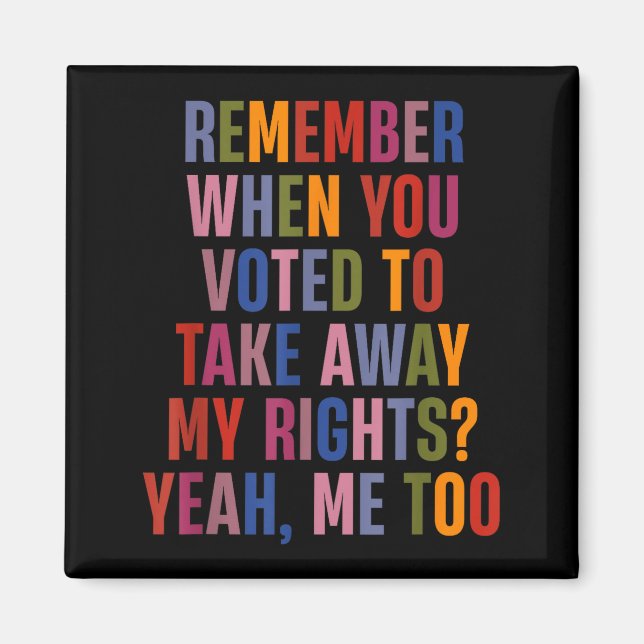 Imán Remember When You Voted To Take Away My Rights Me  (Frente)