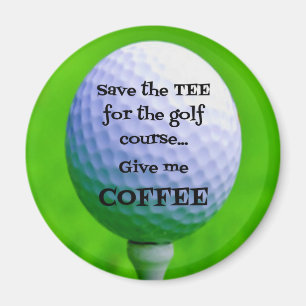 Imán Salven el TÉ para el campo de golf... Dame el CAFÉ