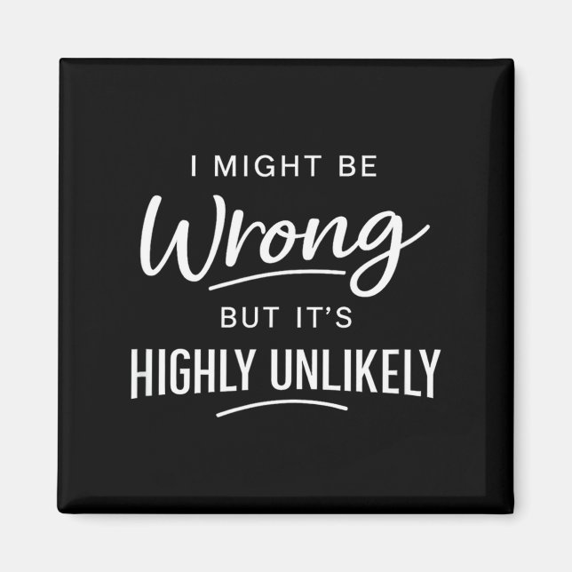Imán Sarcastic I Might Be Wrong But It's Highly Unlikel (Frente)