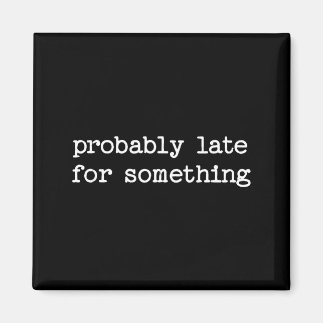 Imán Sarcastic Quote Saying Gift Probably Late For Soin (Frente)