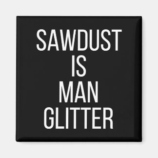 Imán Sawdust Is Man Glitter Funny Mens Dad 