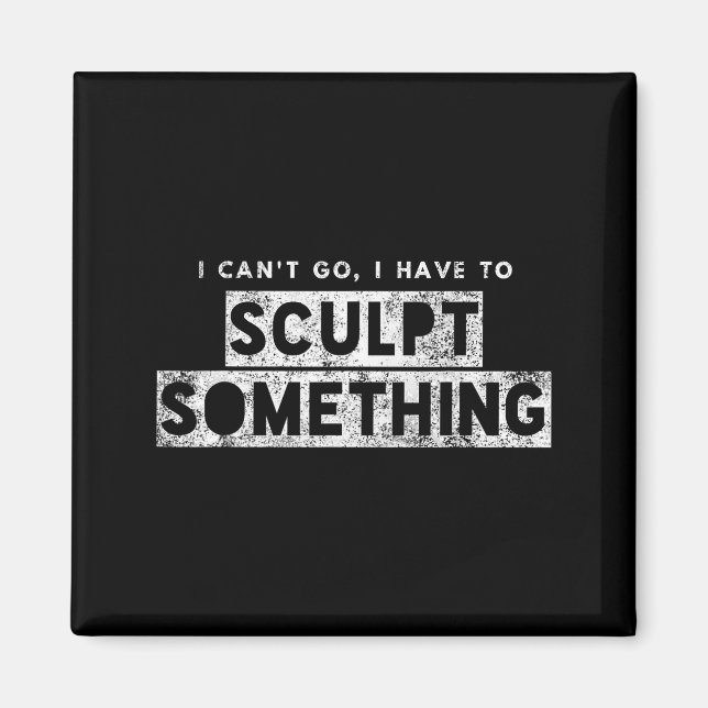 Imán Sculptor Artist Funny Can't Go Have To Sculpt Soin (Frente)