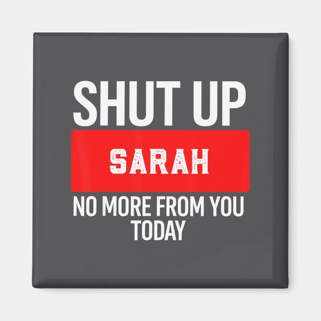 Imán Shut Up Sarah No More From You Today Sarah  (Frente)