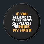 Imán Si crees en Telekinesis, levanta la mano con graci<br><div class="desc">Si Crees en la Telekinesis Levanta Mi Mano. Gracioso diseño de citas para los que disfrutan del humor, el sarcasmo, el juego de palabras, los chistes y el ingenioso dicho sarcástico. Esta genial mercadería de tipografía es genial para difundir diversión y reír. Enciende tu día y haz sonreír a alguien...</div>