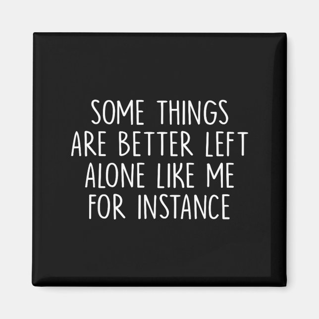 Imán Some Things Are Better Left Alone Like Me For Inst (Frente)