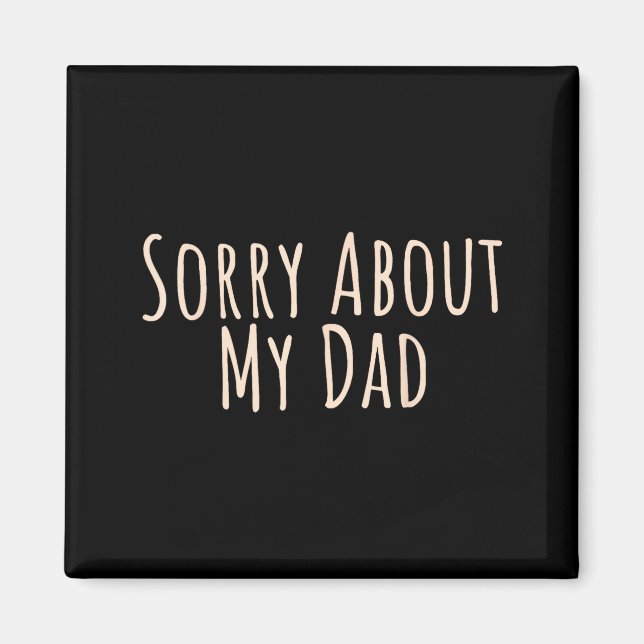 Imán Sorry About My Dad Funny Father Son Daughter Sayin (Frente)