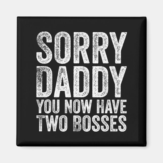 Imán Sorry Daddy You Now Have Two Bosses Funny New Born (Frente)