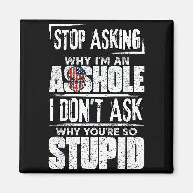 Imán Stop Asking Why I'm An Hole I Don't Ask You Stud  (Frente)