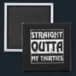 Imán Straight Outta My Thirties Funny 40th Birthday<br><div class="desc">Perfect Birthday Gift Idea for Men / Women - Straight Outta My Thirties. Cool gift for your dad,  daddy,  brother,  sister,  husband,  boyfriend,  son,  uncle,  nephew,  girlfriend,  mom,  mother,  friends,  family. It is time to party & celebrate 40 years old!</div>