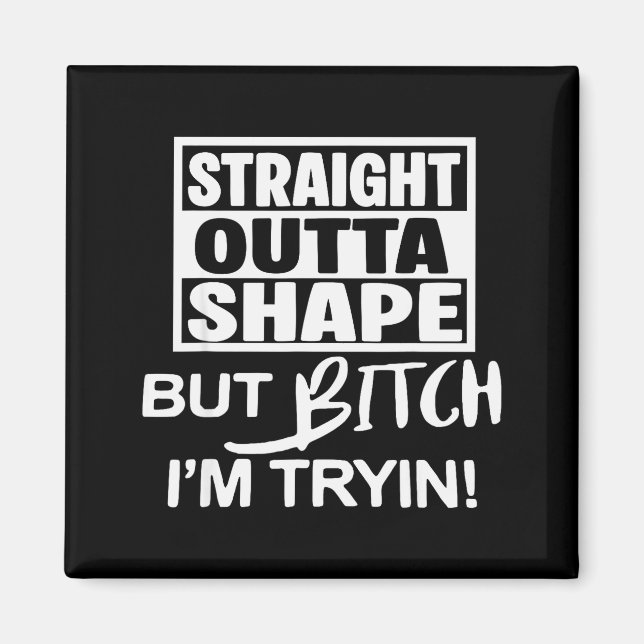 Imán Straight Outta Shape But Btch I'm Tryin Funny Work (Frente)