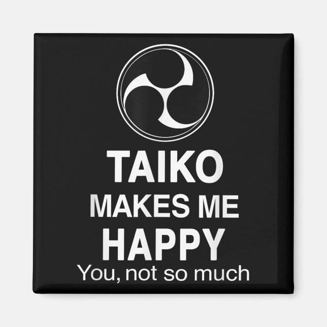 Imán Taiko Makes Me Happy You Not So Much Funny Quote G (Frente)