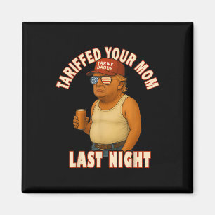 Imán Tariffed Your Mom Funny Tariff Daddy Trump Meme