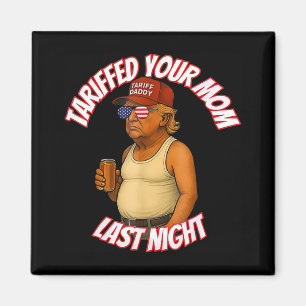 Imán Tariffed Your Mom Funny Tariff Daddy Trump Meme