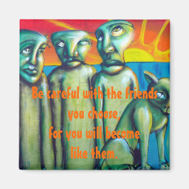 Imán Ten cuidado con los amigos que haces...