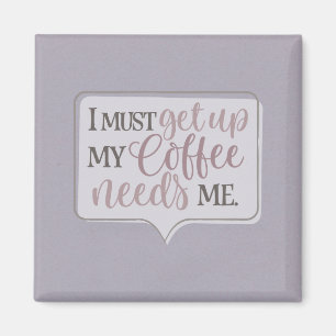 Imán Tengo que levantarme el café me necesita