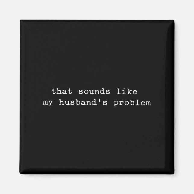 Imán That Sounds Like My Husband's Problem Funny Quote  (Frente)