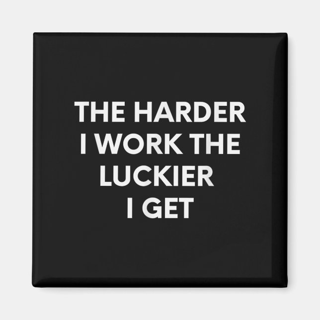 Imán The Harder I Work The Luckier I Get - Motivational (Frente)