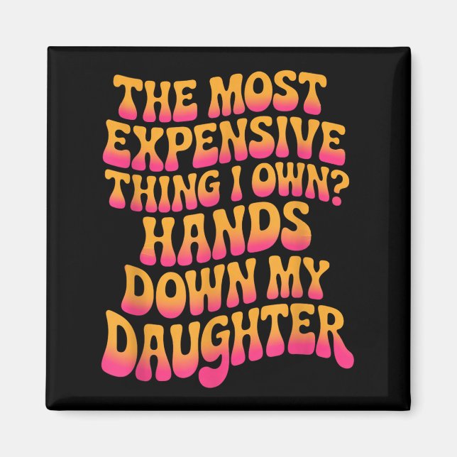 Imán The Most Expensive Thing I Own_ Hands Down My Daug (Frente)