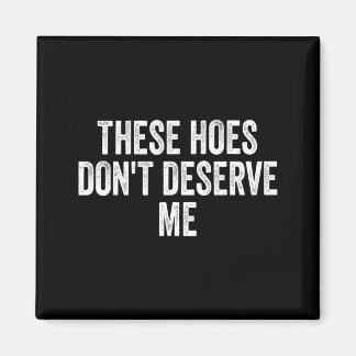 Imán These Hoes Dont Deserve Me Design