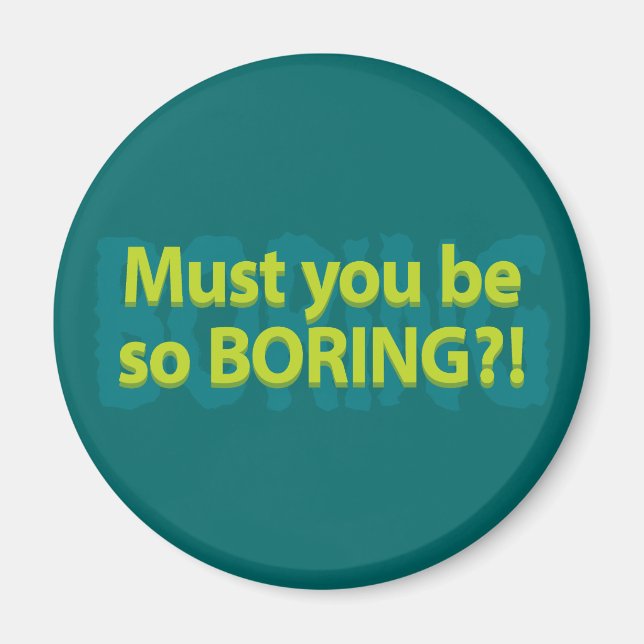 Imán ¿Tienes que ser tan aburrido? (Frente)