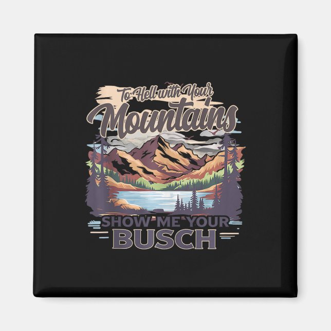 Imán To Hell With Your Mountains Show Me Your Busch Hum (Frente)