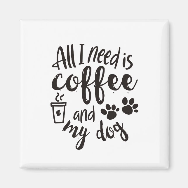 Imán todo lo que necesito es café y mi perro (Frente)
