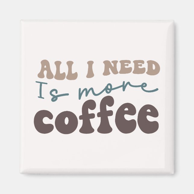 Imán Todo lo que Necesito Es Más Café (Frente)