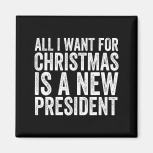 Imán Todo lo que Quiero para Navidad es un Nuevo Presid